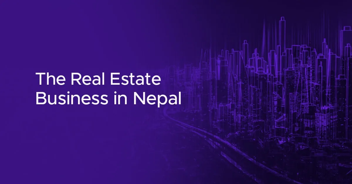 The Real Estate Business in Nepal: Opportunities, Challenges, and Future Trends