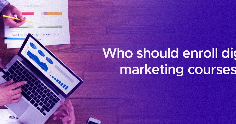 Who should enroll digital marketing courses?
